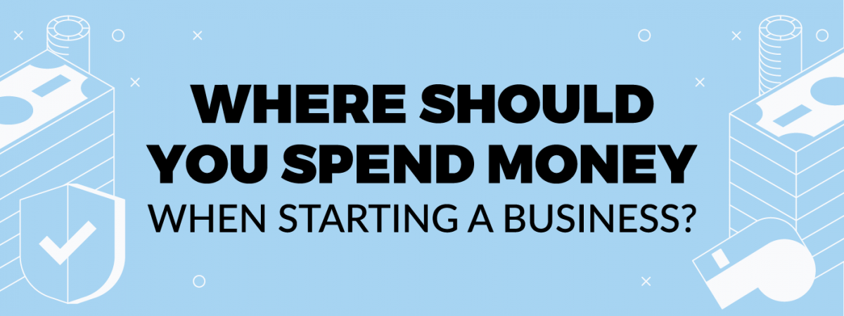 Where should you spend money when starting a new business