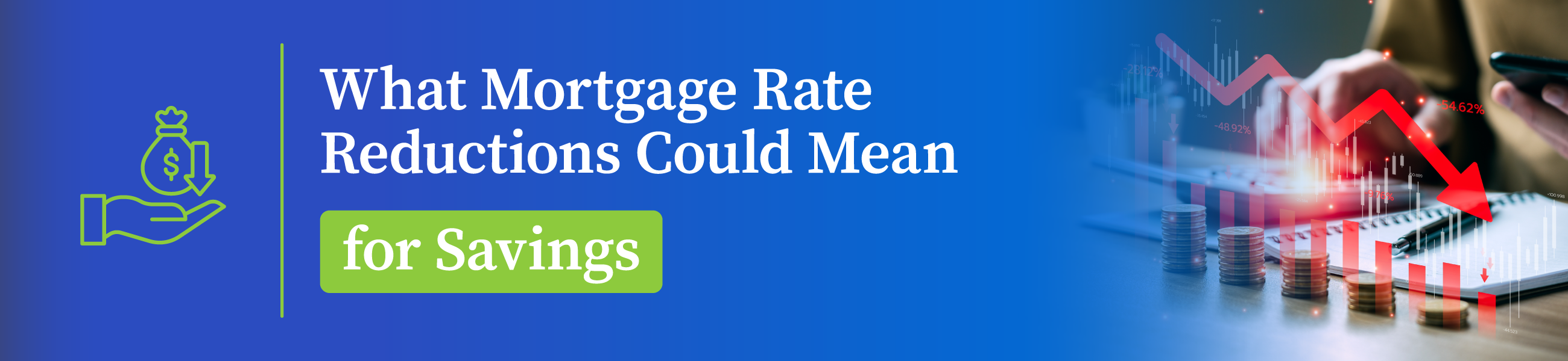 A banner-style image showing the text “What Mortgage Rate Reductions Could Mean for Savings” on a blue background with a green highlight on the word “Savings.” On the left, there’s a green line art graphic of a hand holding a money bag with a downward arrow, and on the right, an image of a red, downward-pointing arrow graph over stacked coins, with a person holding a smartphone in the background.